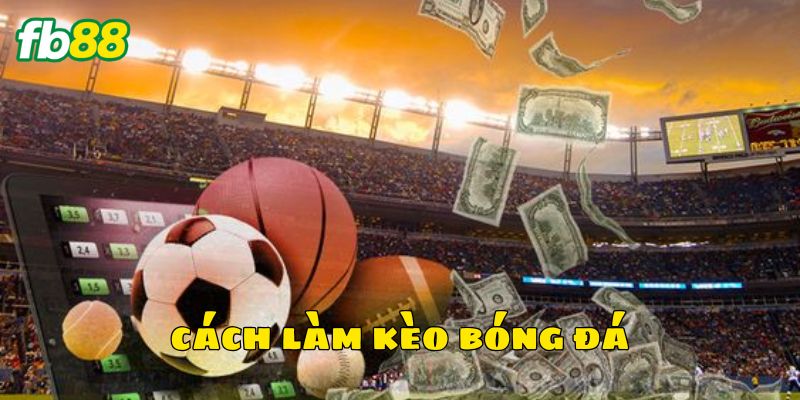 Cách làm kèo bóng đá chuẩn cho người mới