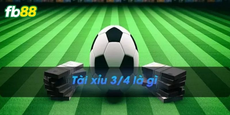 Kèo tài xỉu 3/4